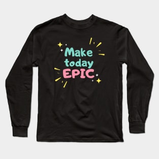 MAKE TO DAY EPIC FUN T SHIRT Long Sleeve T-Shirt